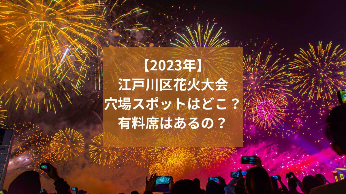 2023年】江戸川区花火大会の穴場スポットや有料席も紹介