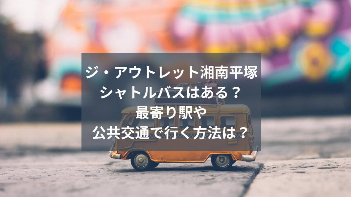 【ジ・アウトレット湘南平塚】シャトルバスはある？最寄り駅や公共交通で行く方法は？