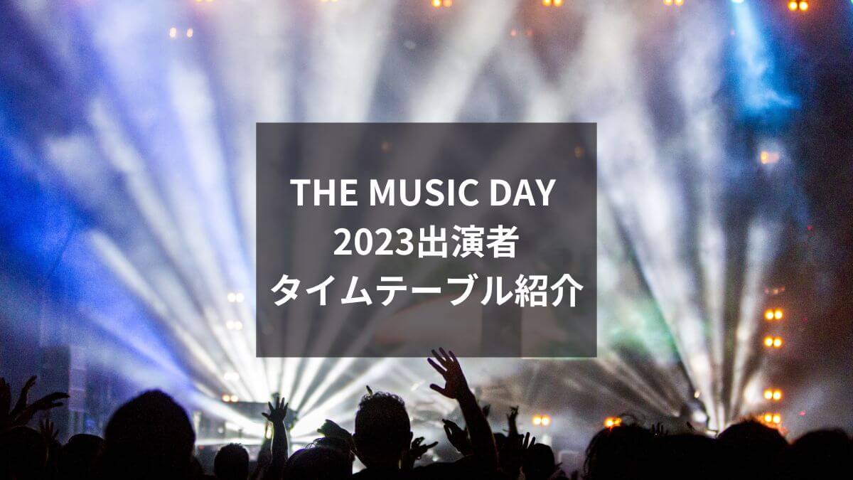 THE MUSIC DAY 2023出演者&タイムテーブル紹介｜事前収録になるグループは？