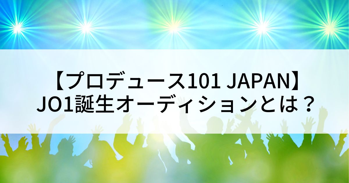 プロデュース101Japan　JO1誕生オーディションとは？視聴方法も紹介